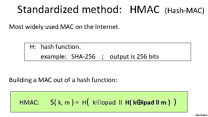 Standardized method: HMAC (Hash-MAC) Most widely used MAC on the Internet. H: hash function.