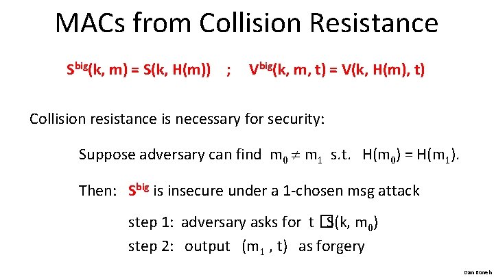 MACs from Collision Resistance Sbig(k, m) = S(k, H(m)) ; Vbig(k, m, t) =