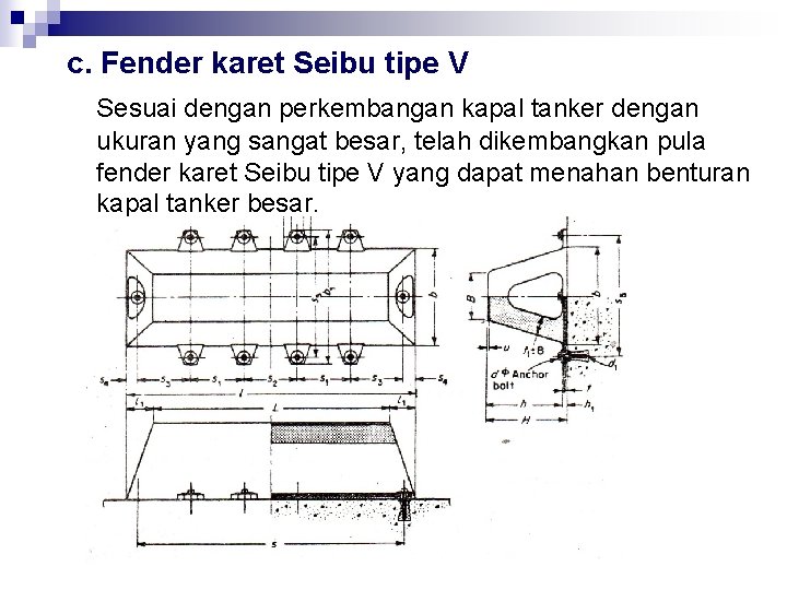 c. Fender karet Seibu tipe V Sesuai dengan perkembangan kapal tanker dengan ukuran yang