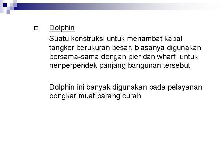 ¨ Dolphin Suatu konstruksi untuk menambat kapal tangker berukuran besar, biasanya digunakan bersama-sama dengan