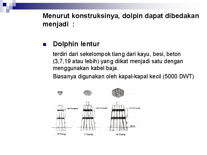 Menurut konstruksinya, dolpin dapat dibedakan menjadi : n Dolphin lentur terdiri dari sekelompok tiang