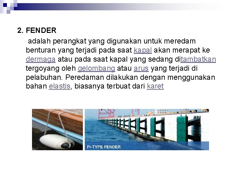 2. FENDER adalah perangkat yang digunakan untuk meredam benturan yang terjadi pada saat kapal