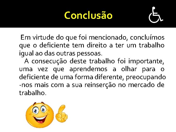 Conclusão Em virtude do que foi mencionado, concluímos que o deficiente tem direito a