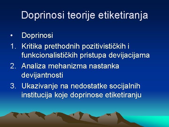 Doprinosi teorije etiketiranja • Doprinosi 1. Kritika prethodnih pozitivističkih i funkcionalističkih pristupa devijacijama 2.