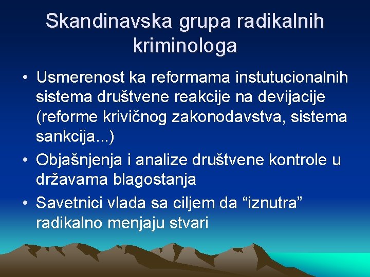 Skandinavska grupa radikalnih kriminologa • Usmerenost ka reformama instutucionalnih sistema društvene reakcije na devijacije