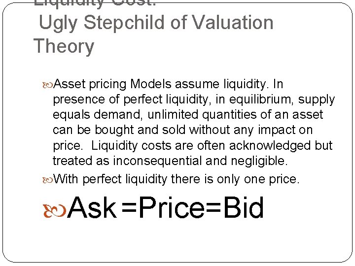 Liquidity Cost: Ugly Stepchild of Valuation Theory Asset pricing Models assume liquidity. In presence