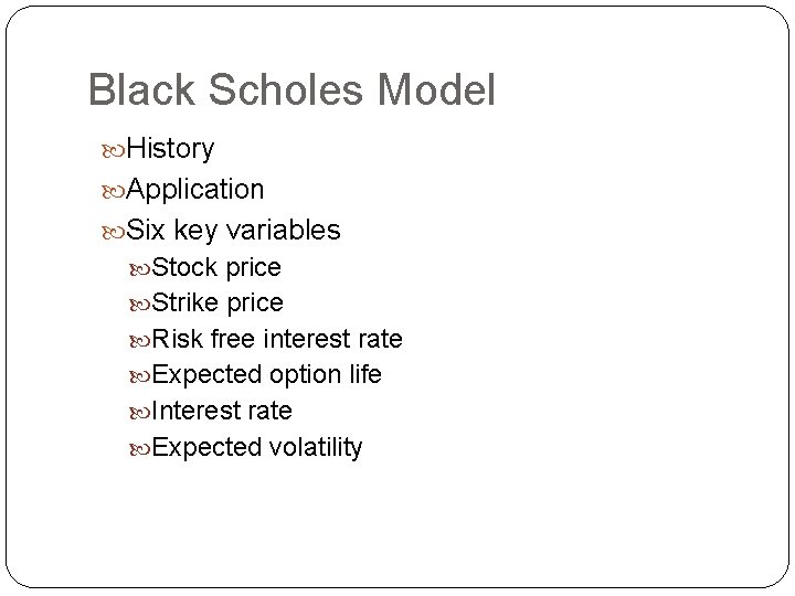 Black Scholes Model History Application Six key variables Stock price Strike price Risk free