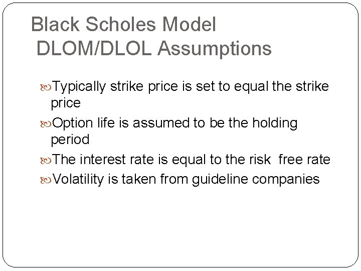 Black Scholes Model DLOM/DLOL Assumptions Typically strike price is set to equal the strike