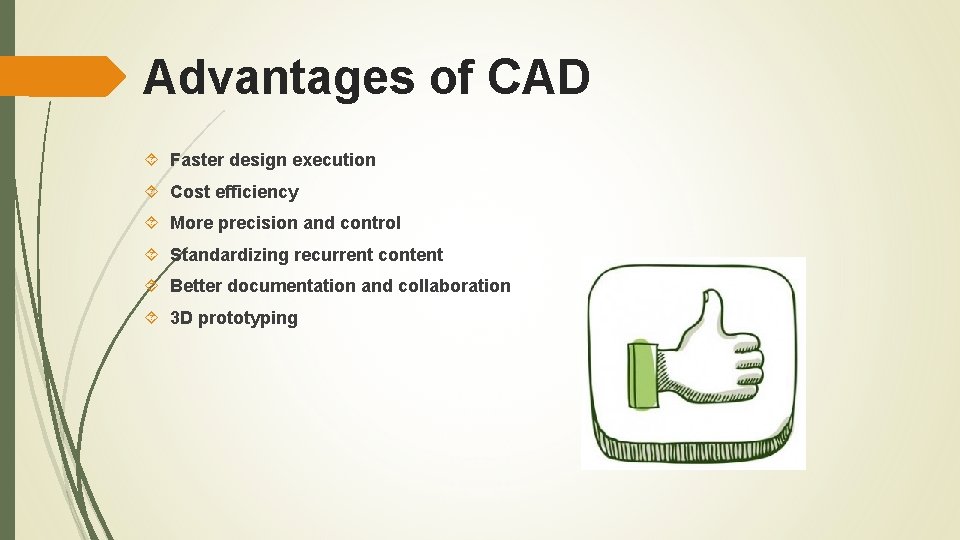 Advantages of CAD Faster design execution Cost efficiency More precision and control Standardizing recurrent