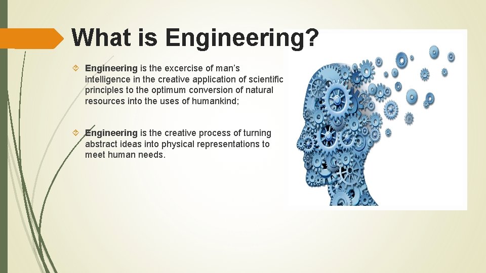 What is Engineering? Engineering is the excercise of man’s intelligence in the creative application