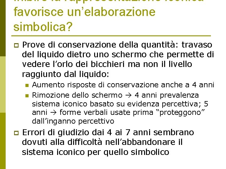 Inibire la rappresentazione iconica favorisce un’elaborazione simbolica? p Prove di conservazione della quantità: travaso