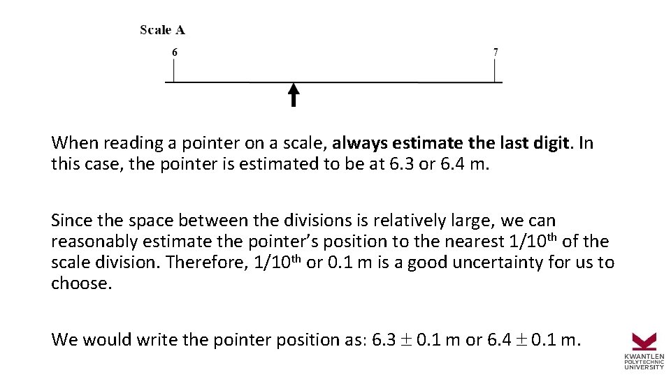 When reading a pointer on a scale, always estimate the last digit. In this