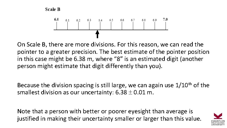 On Scale B, there are more divisions. For this reason, we can read the