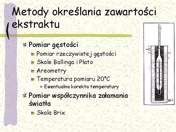 Metody określania zawartości ekstraktu Pomiar gęstości Pomiar rzeczywistej gęstości Skale Ballinga i Plato Areometry