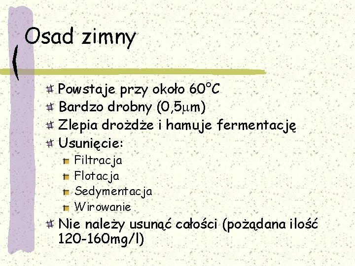 Osad zimny Powstaje przy około 60°C Bardzo drobny (0, 5 mm) Zlepia drożdże i