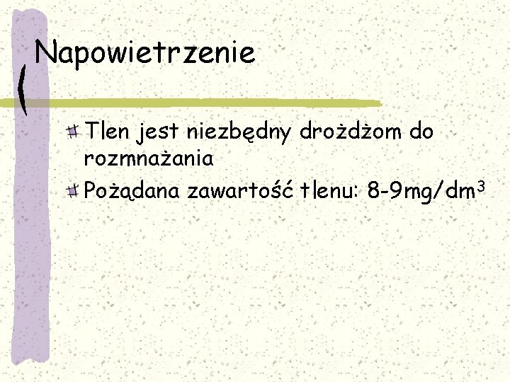 Napowietrzenie Tlen jest niezbędny drożdżom do rozmnażania Pożądana zawartość tlenu: 8 -9 mg/dm 3