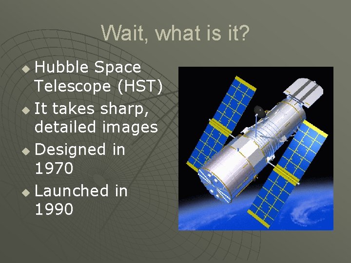 Wait, what is it? Hubble Space Telescope (HST) u It takes sharp, detailed images