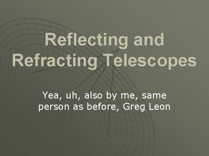 Reflecting and Refracting Telescopes Yea, uh, also by me, same person as before, Greg