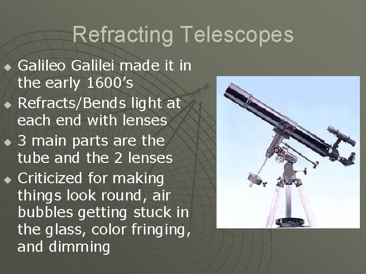 Refracting Telescopes u u Galileo Galilei made it in the early 1600’s Refracts/Bends light