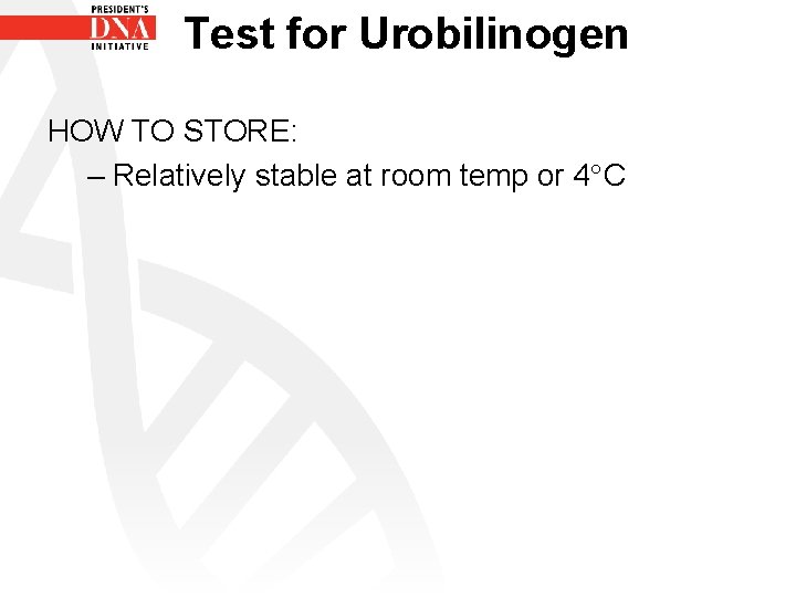 Test for Urobilinogen HOW TO STORE: – Relatively stable at room temp or 4