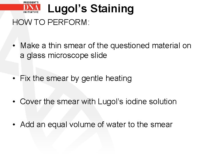 Lugol’s Staining HOW TO PERFORM: • Make a thin smear of the questioned material
