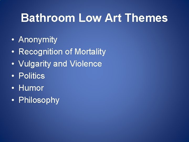 Bathroom Low Art Themes • • • Anonymity Recognition of Mortality Vulgarity and Violence