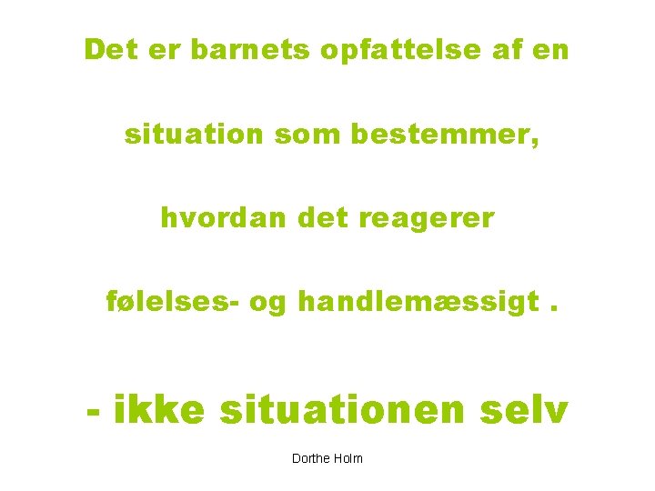 Det er barnets opfattelse af en situation som bestemmer, hvordan det reagerer følelses- og