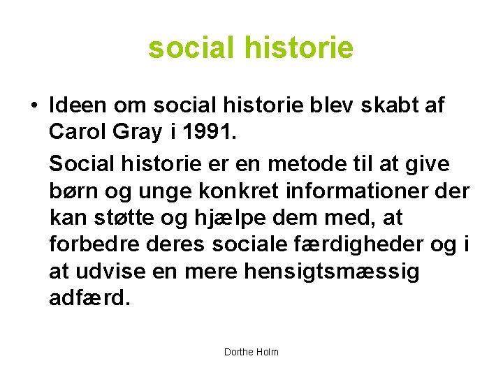 social historie • Ideen om social historie blev skabt af Carol Gray i 1991.