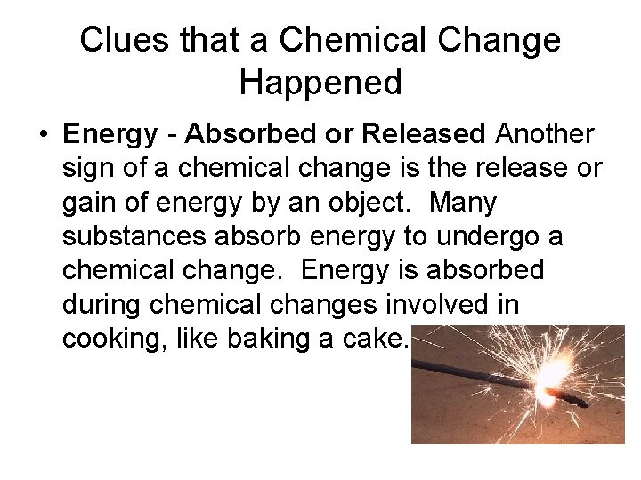 Clues that a Chemical Change Happened • Energy - Absorbed or Released Another sign