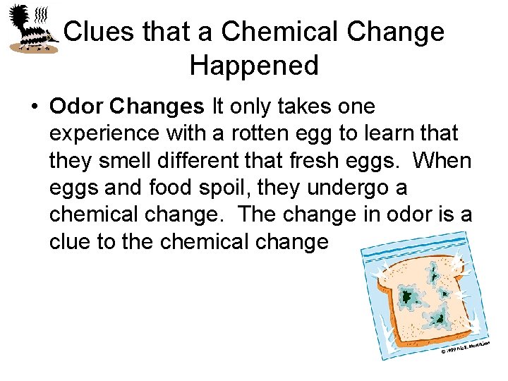 Clues that a Chemical Change Happened • Odor Changes It only takes one experience