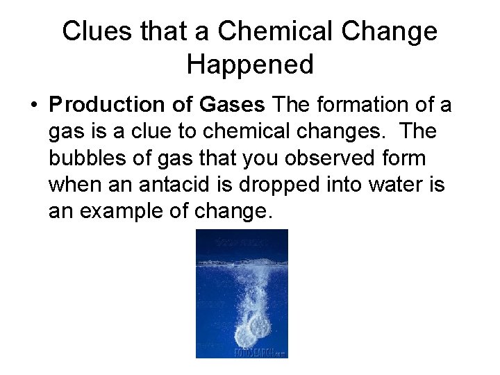 Clues that a Chemical Change Happened • Production of Gases The formation of a