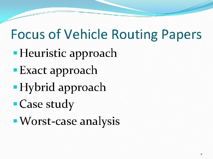 Focus of Vehicle Routing Papers § Heuristic approach § Exact approach § Hybrid approach