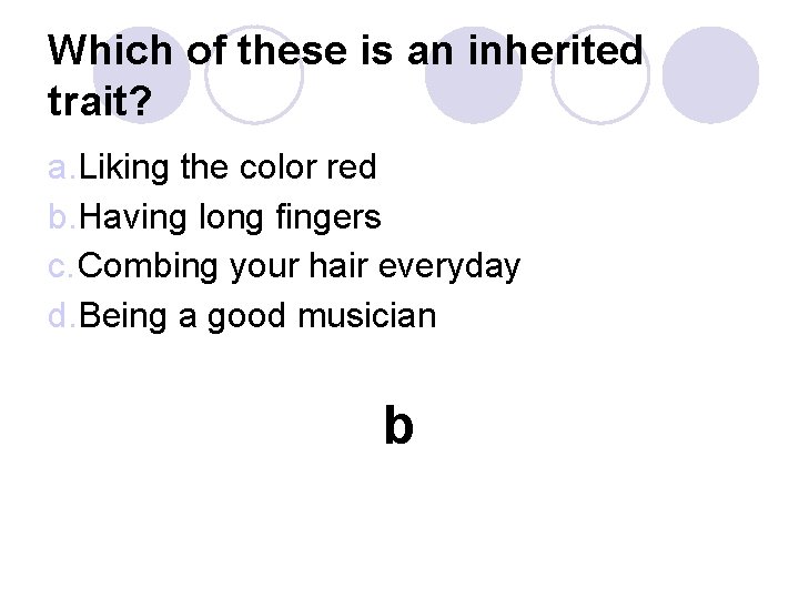 Which of these is an inherited trait? a. Liking the color red b. Having