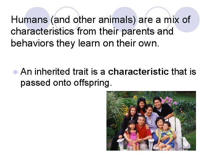 Humans (and other animals) are a mix of characteristics from their parents and behaviors