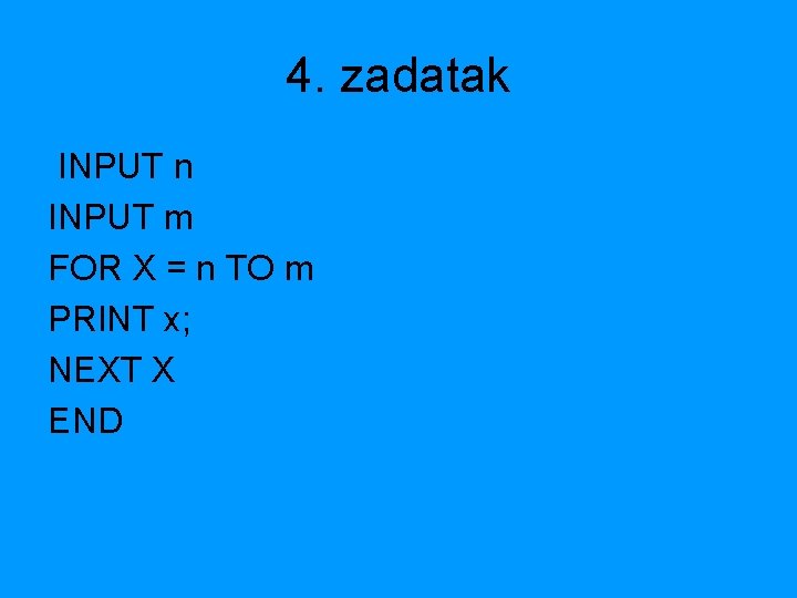 4. zadatak INPUT n INPUT m FOR X = n TO m PRINT x;