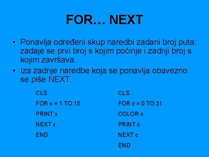 FOR… NEXT • Ponavlja određeni skup naredbi zadani broj puta: zadaje se prvi broj