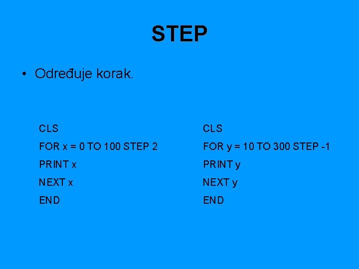 STEP • Određuje korak. CLS FOR x = 0 TO 100 STEP 2 FOR