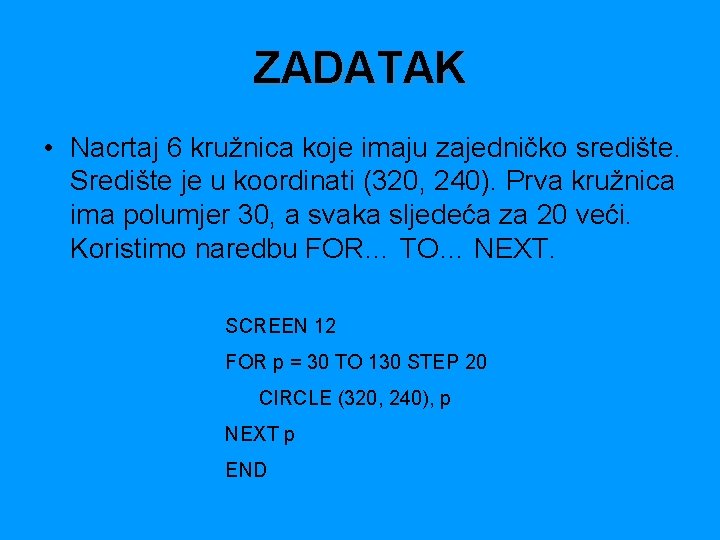 ZADATAK • Nacrtaj 6 kružnica koje imaju zajedničko središte. Središte je u koordinati (320,