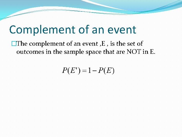 Complement of an event �The complement of an event , E , is the