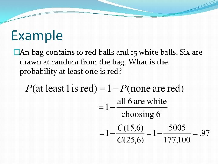 Example �An bag contains 10 red balls and 15 white balls. Six are drawn