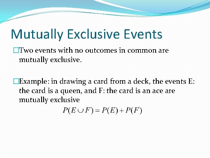 Mutually Exclusive Events �Two events with no outcomes in common are mutually exclusive. �Example: