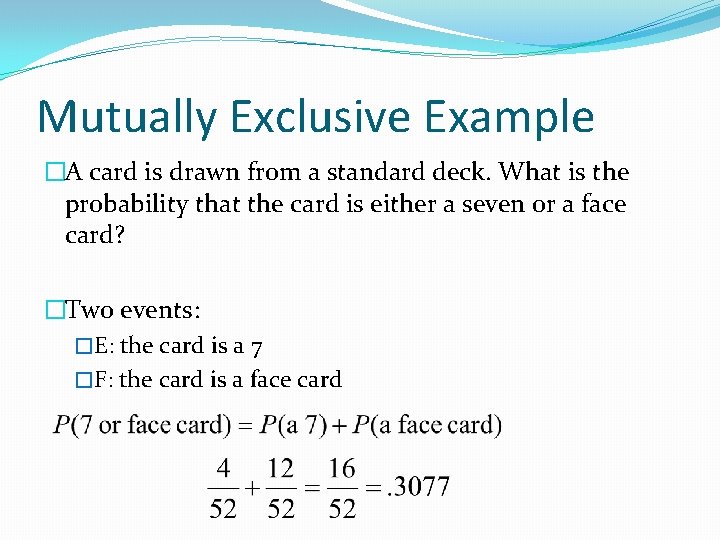 Mutually Exclusive Example �A card is drawn from a standard deck. What is the
