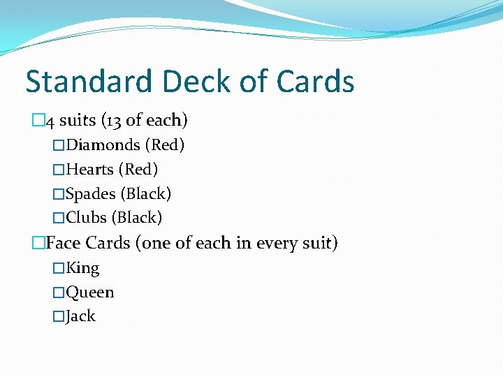 Standard Deck of Cards � 4 suits (13 of each) �Diamonds (Red) �Hearts (Red)