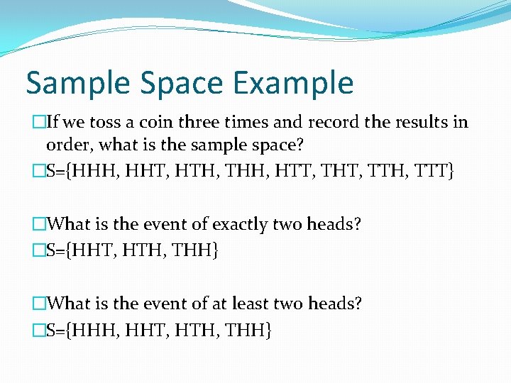 Sample Space Example �If we toss a coin three times and record the results