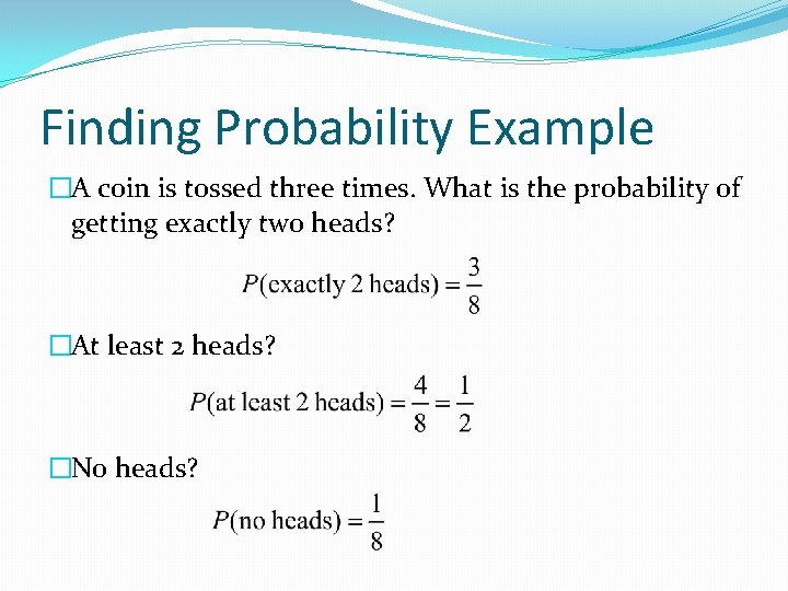 Finding Probability Example �A coin is tossed three times. What is the probability of