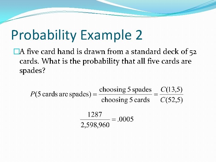 Probability Example 2 �A five card hand is drawn from a standard deck of