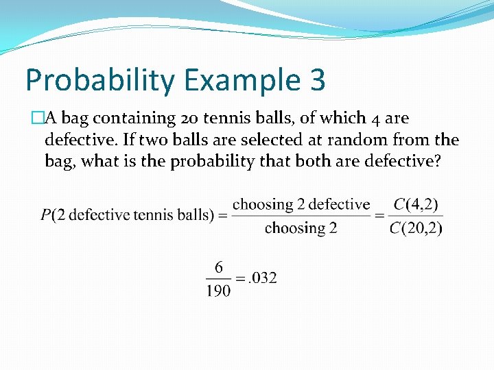 Probability Example 3 �A bag containing 20 tennis balls, of which 4 are defective.