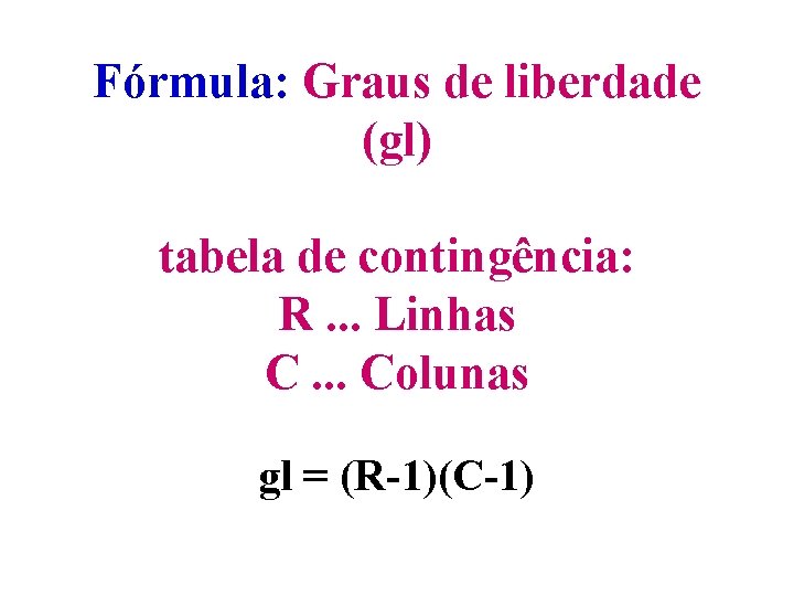 Fórmula: Graus de liberdade (gl) tabela de contingência: R. . . Linhas C. .