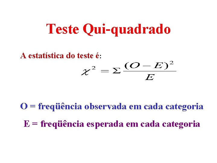 Teste Qui-quadrado A estatística do teste é: O = freqüência observada em cada categoria