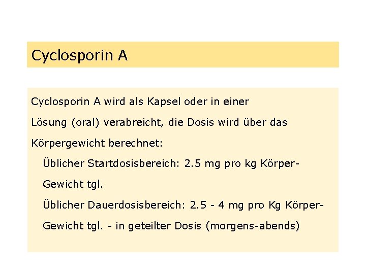 Cyclosporin A wird als Kapsel oder in einer Lösung (oral) verabreicht, die Dosis wird